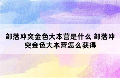 部落冲突金色大本营是什么 部落冲突金色大本营怎么获得